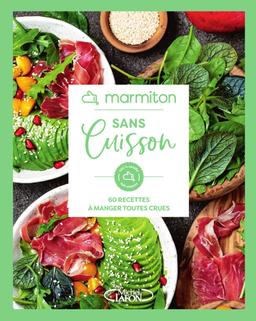 Marmiton - Sans Cuisson - 60 recettes à manger toutes crues