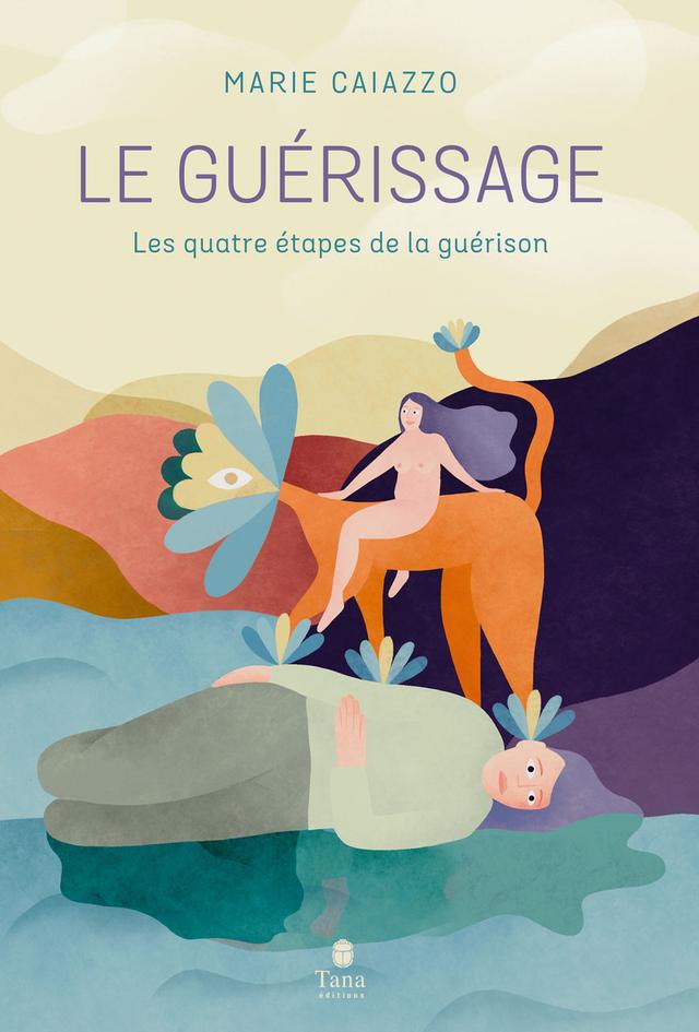 Le guérissage - Les quatre étapes de la guérison - Marie Caiazzo