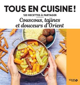 Couscous, tajines et douceurs d'Orient - 120 recettes à partager